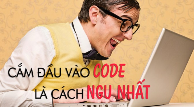 Sự thật đắng lòng: Đôi khi cắm đầu ngồi CODE là cách … ngu nhất để giải quyết vấn đề 